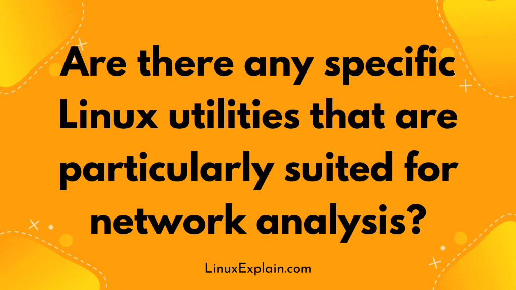 Are there any specific Linux utilities that are particularly suited for network analysis?