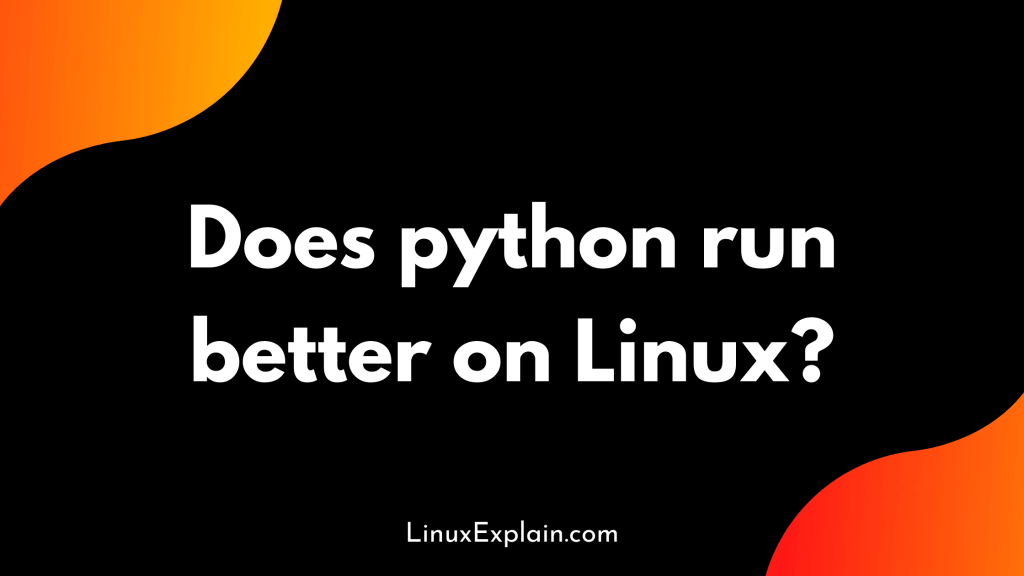 Does python run better on Linux?