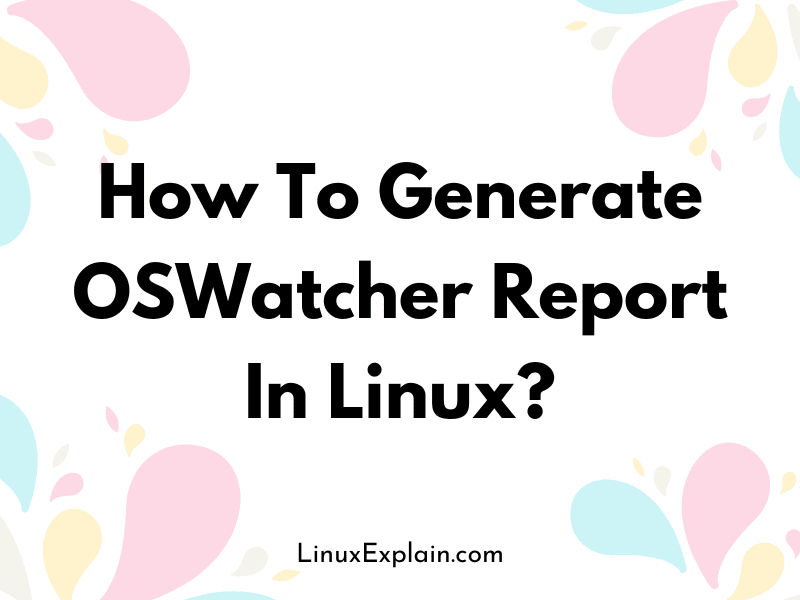 How To Generate OSWatcher Report In Linux?