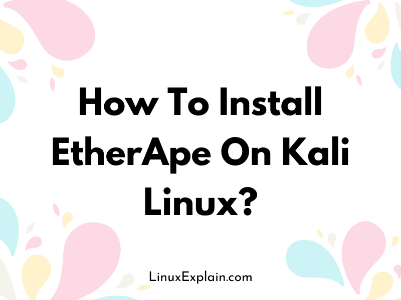 How To Install EtherApe On Kali Linux?