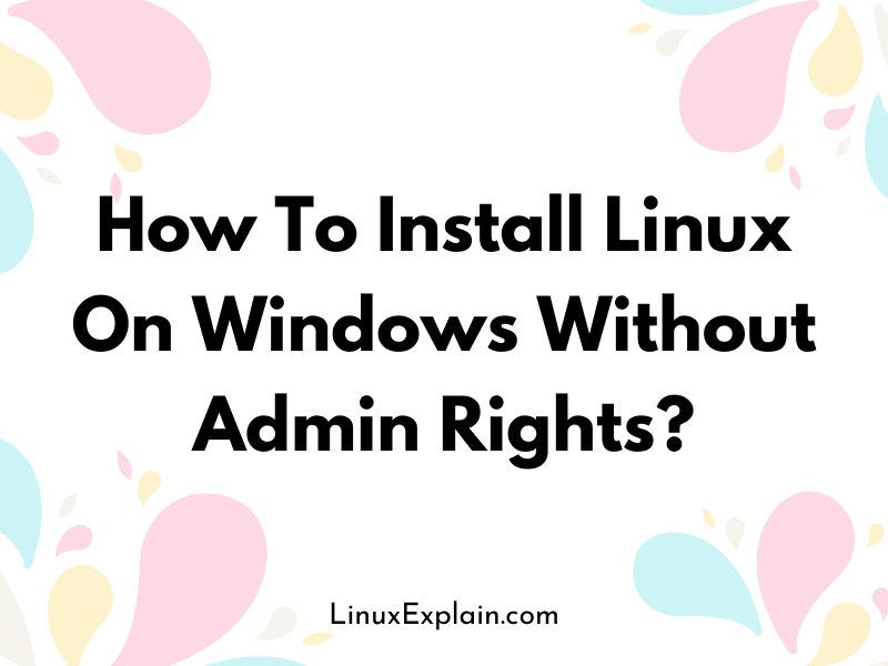 How To Install Linux On Windows Without Admin Rights?