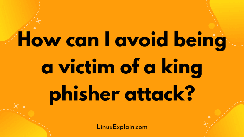 How can I avoid being a victim of a king phisher attack?