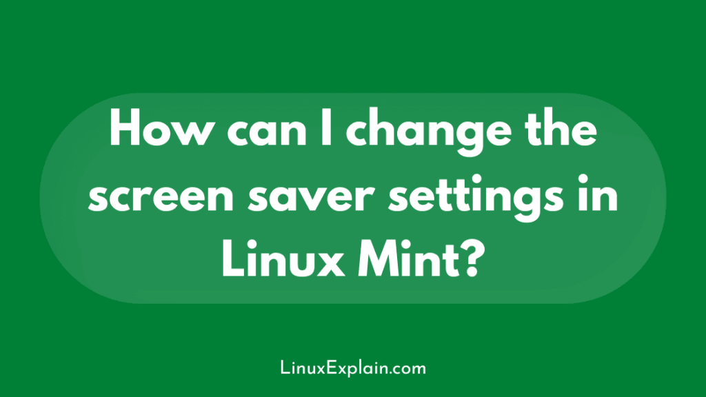 How can I change the screen saver settings in Linux Mint?