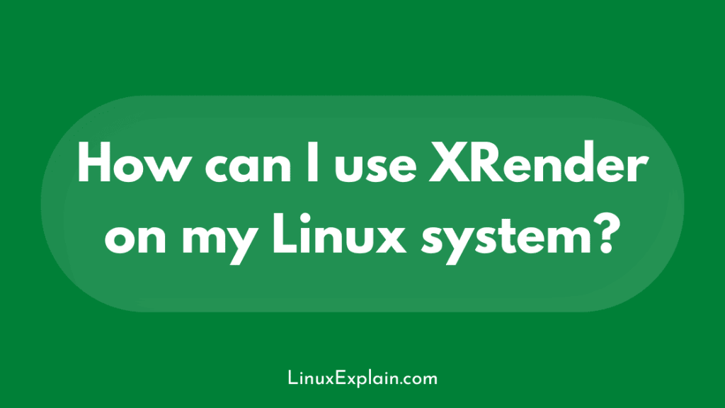 How can I use XRender on my Linux system?