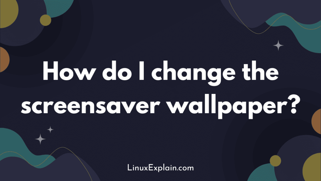 How do I change the screensaver wallpaper?