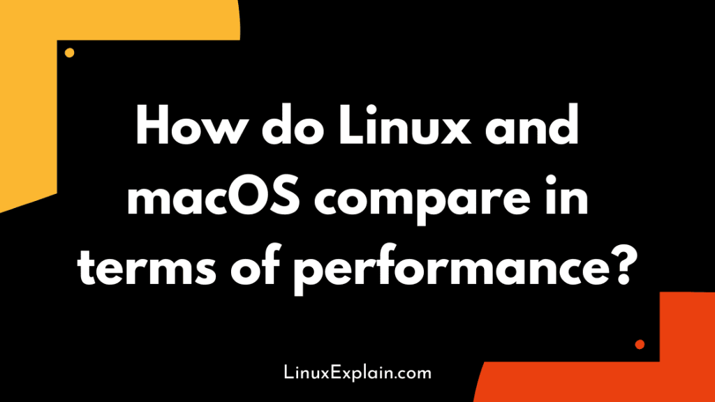 How do Linux and macOS compare in terms of performance?