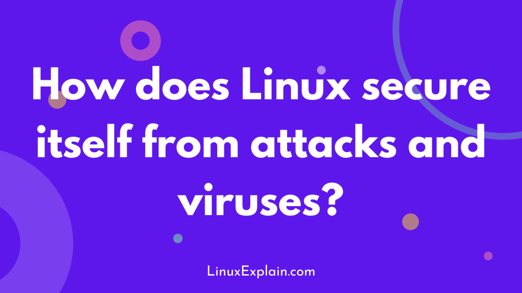 How does Linux secure itself from attacks and viruses?