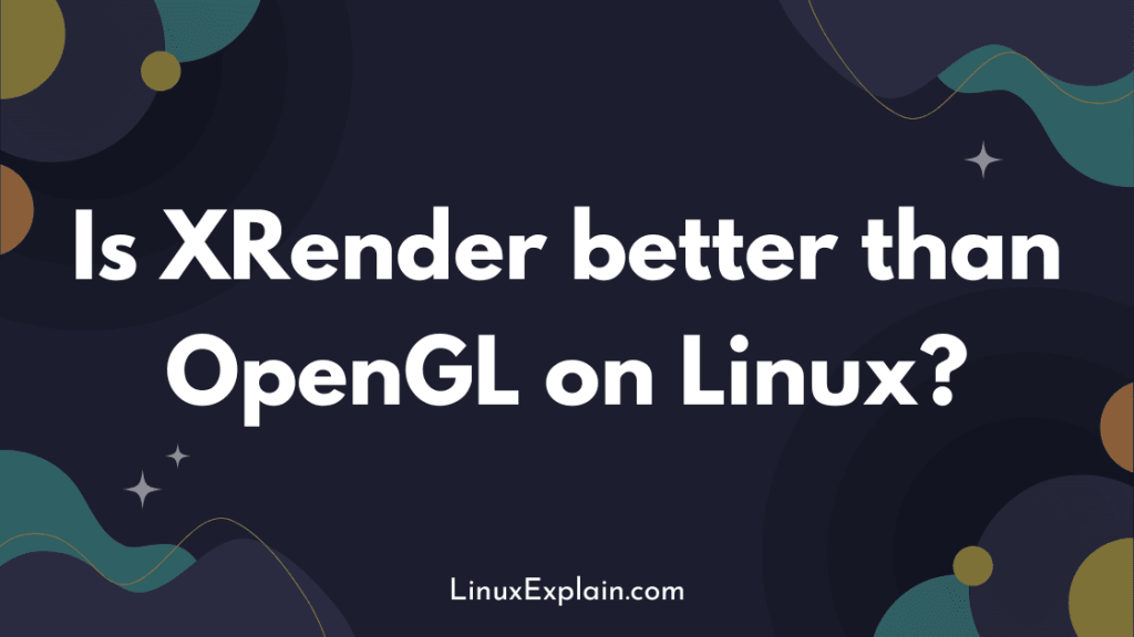 Is XRender better than OpenGL on Linux?