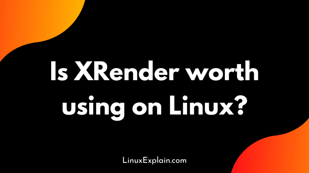 Is XRender worth using on Linux?