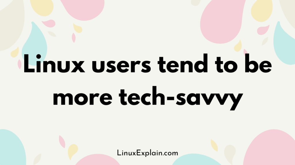 Linux users tend to be more tech-savvy