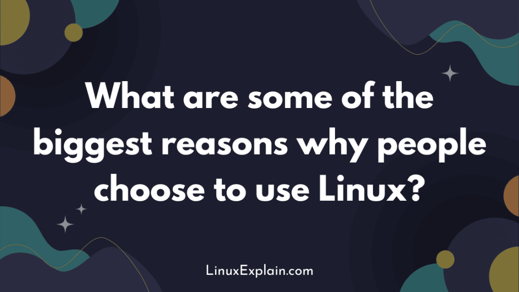 What are some of the biggest reasons why people choose to use Linux?