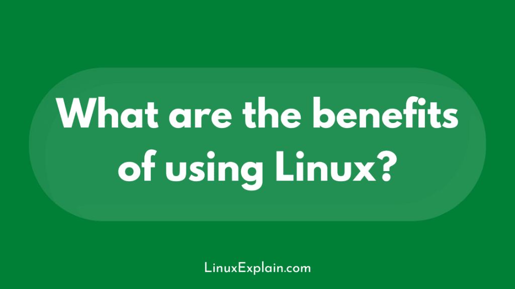 What are the benefits of using Linux?