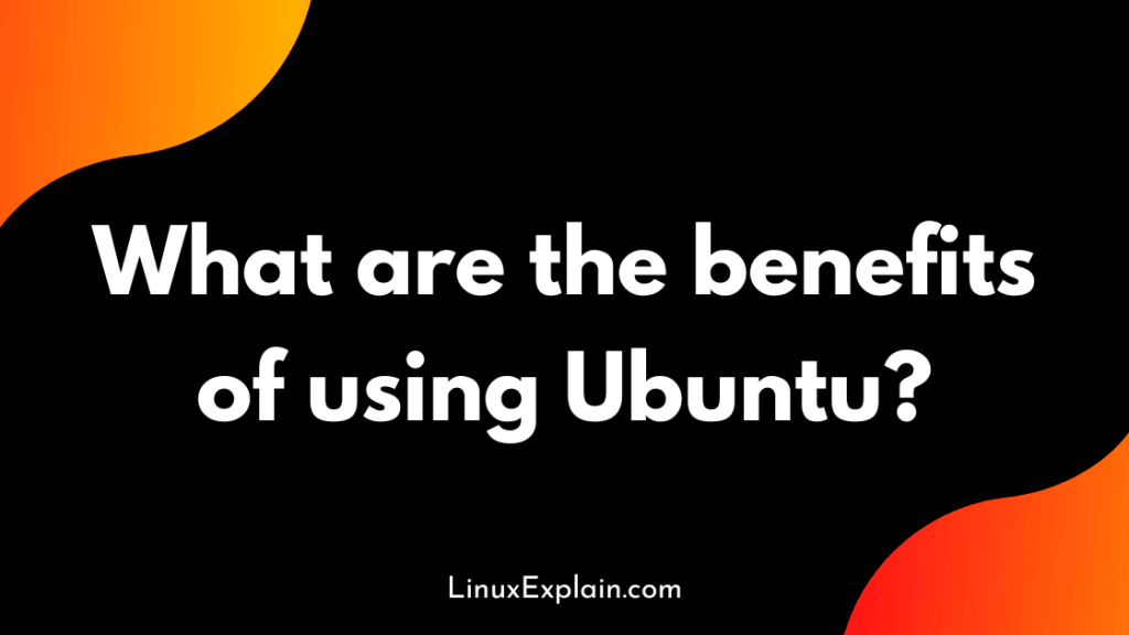 What are the benefits of using Ubuntu?