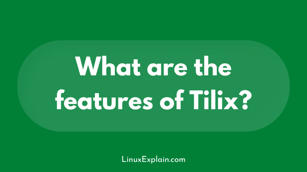What are the features of Tilix?