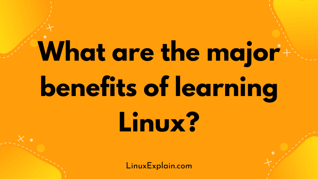 What are the major benefits of learning Linux?