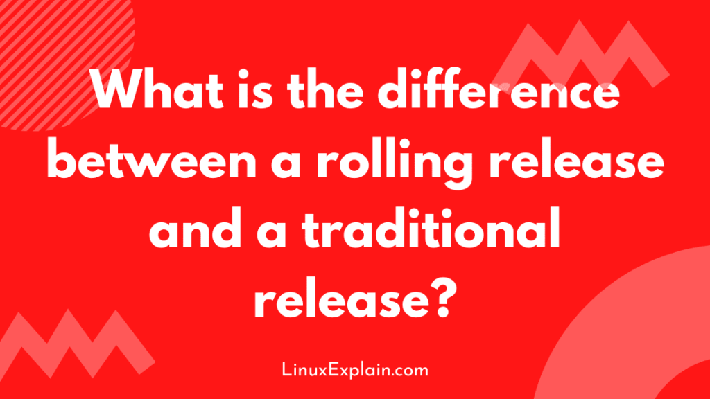 What is the difference between a rolling release and a traditional release?