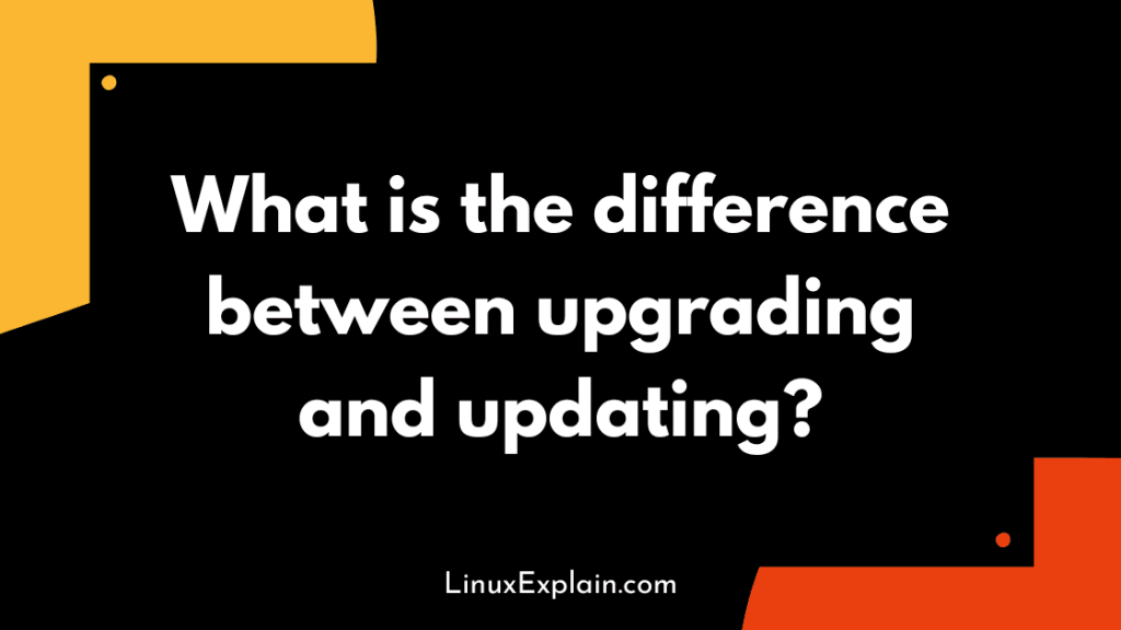 What is the difference between upgrading and updating?