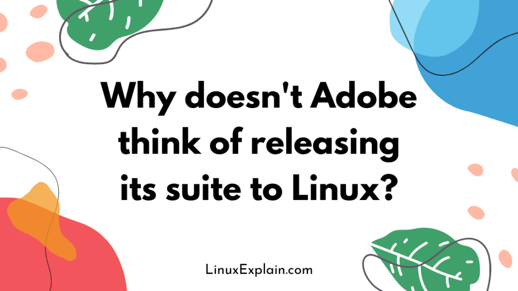 Why doesn't Adobe think of releasing its suite to Linux?
