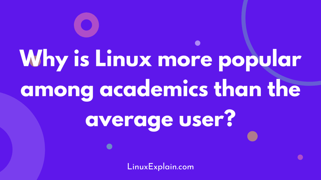 Why is Linux more popular among academics than the average user?