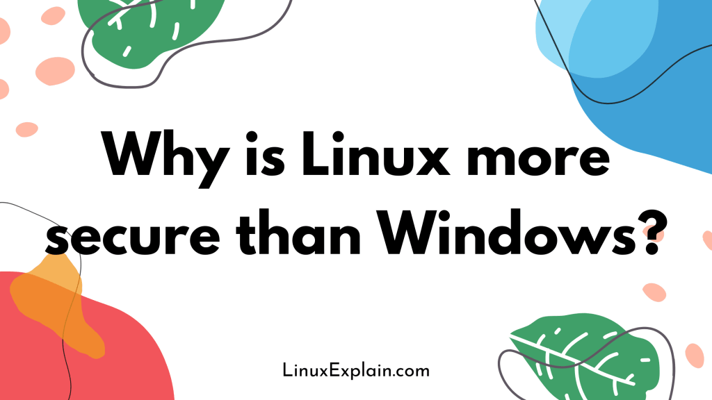 Why is Linux more secure than Windows?