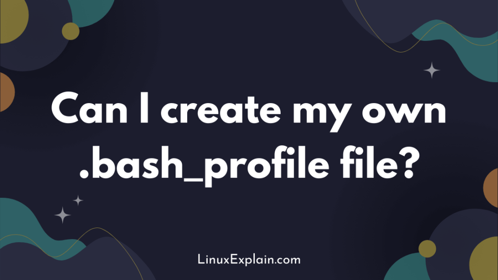 Can I create my own .bash_profile file?